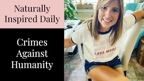 Naturally Inspired Daily - Crimes Against Humanity