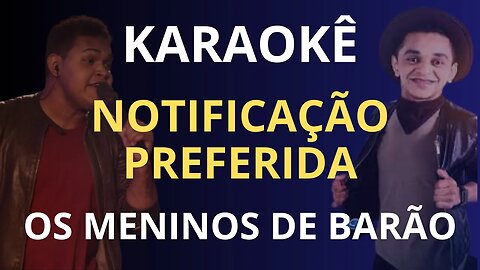 KARAOKÊ - NOTIFICAÇÃO PREFERIDA - OS MENINOS DE BARÃO