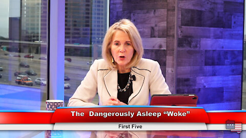 The Dangerously Asleep “Woke” | First Five 5.18.21