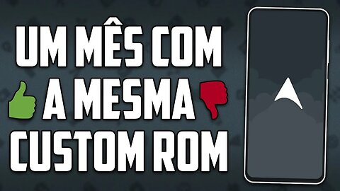 UM MÊS COM A MESMA CUSTOM ROM! | UMA BOA IDEIA OU TOTALMENTE RUIM?