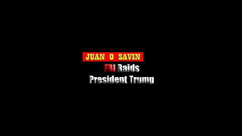 Juan O Savin Huge Intel "FBI Raids President Trump’s Home"