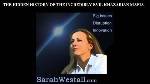 SARAH WESTALL 3/24/2022 - THE HIDDEN HISTORY OF THE INCREDIBLY EVIL KHAZARIAN MAFIA