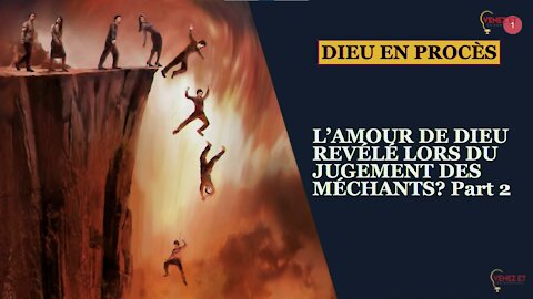 DIEU EN PROCÈS - L’AMOUR DE DIEU REVÉLÉ LORS DU JUGEMENT DES MÉCHANTS? Part 2