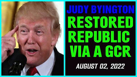 JUDY BYINGTON: RESTORED REPUBLIC VIA A GCR UPDATES AS OF AUG 02, 2022 !!!