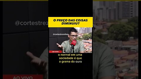 O PREÇO DAS COISAS DIMINUIU?