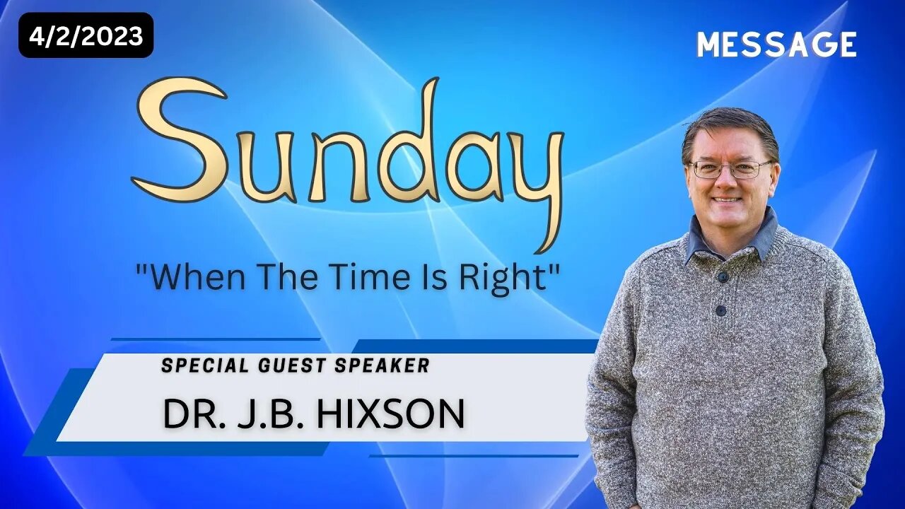 "When The Time Is Right" J.B. Hixson | Sunday Message 4-02-23