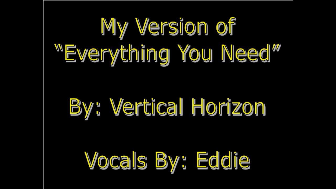 My Version of "Everything You Need" By: Vertical Horizon | Vocals By: Eddie