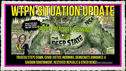 WTPN SIT UP 11 15 24 DEMOCRAT COUP SHADOW GOV., TRUDEAU STEPS DOWN, VT INTEL,