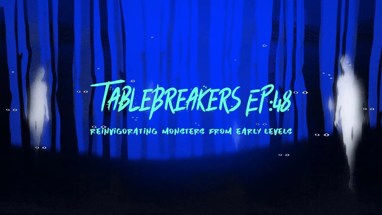 TableBreakers Episode 48: Reinvigorating Monsters from Early Levels