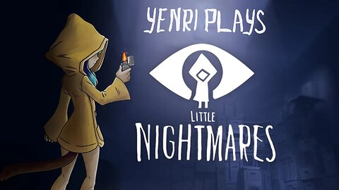 Yenri Plays - LITTLE NIGHTMARES ep.2