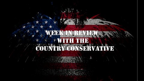 WEEK IN REVIEW WITH THE COUNTRY CONSERVATIVE!!! JOIN ME SATURDAY @ 9AM