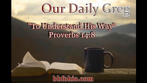 295 "To Understand His Way" (Proverbs 14:8) Our Daily Greg