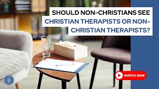 Should non-Christians see Christian therapists or non-Christian therapists?