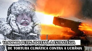 Vladimir Putin Adotará A Estratégia De Tortura Climática Contra A Ucrânia