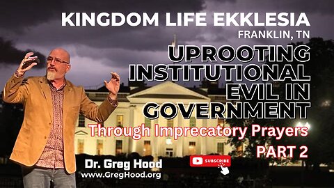 Dr. Greg Hood ⎮ Uprooting Institutional Evil In Government - Part 2