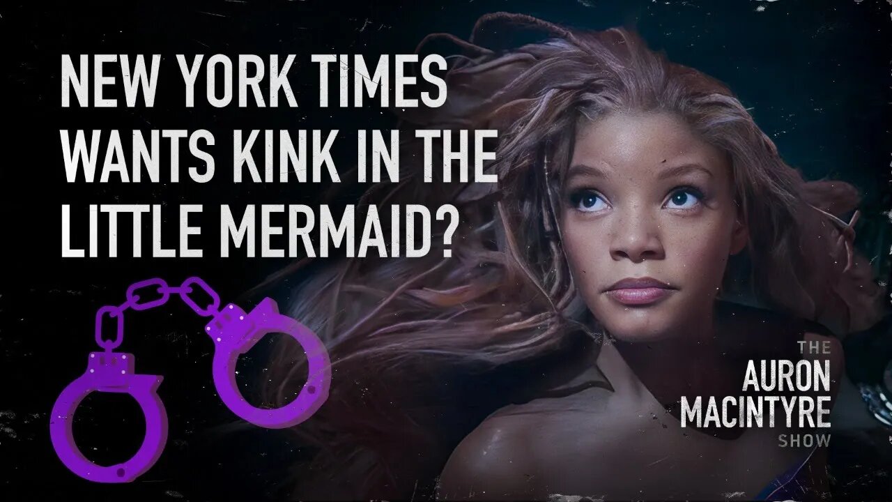 New York Times Wants Kink in "The Little Mermaid'? | 5/30/23