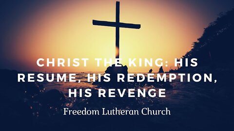 "Christ the King: His Resume, His Redemption, His Revenge" November 14, 2021