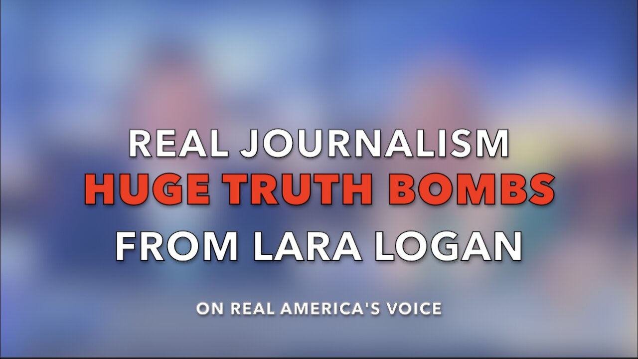 HUGE TRUTH BOMBS FROM LARA LOGAN