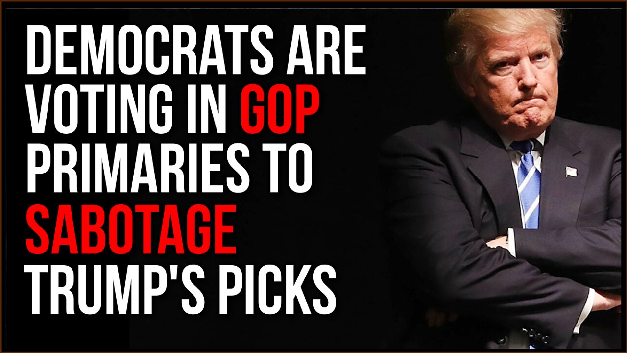 Democrats Are Voting In GOP Primaries To SABOTAGE Trump