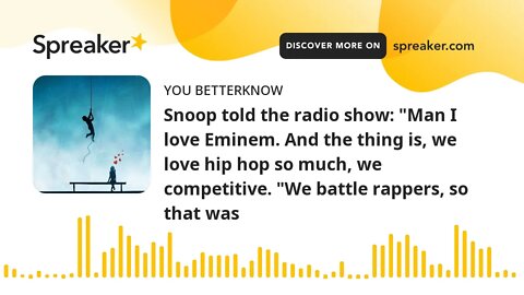 Snoop told the radio show: "Man I love Eminem. And the thing is, we love hip hop so much, we competi