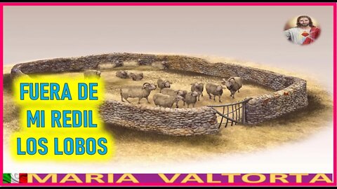 FUERA DE MI REDIL LOS LOBOS - MENSAJE DE JESUCRISTO REY EL EVANGELIO POR MARIA VALTORTA