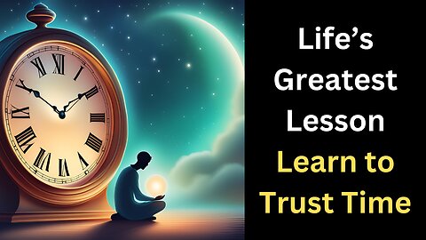 Life’s Greatest Lesson: The Power of Patience and Time