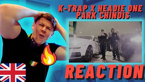 K-TRAP X HEADIE ONE - PARK CHINOIS - IRISH REACTION