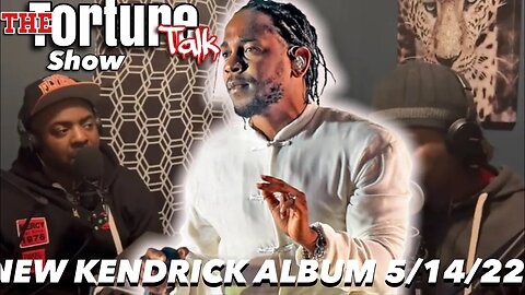 The Torture Talk Show. NEW KENDRICK ALBUM COMING 5/14/22