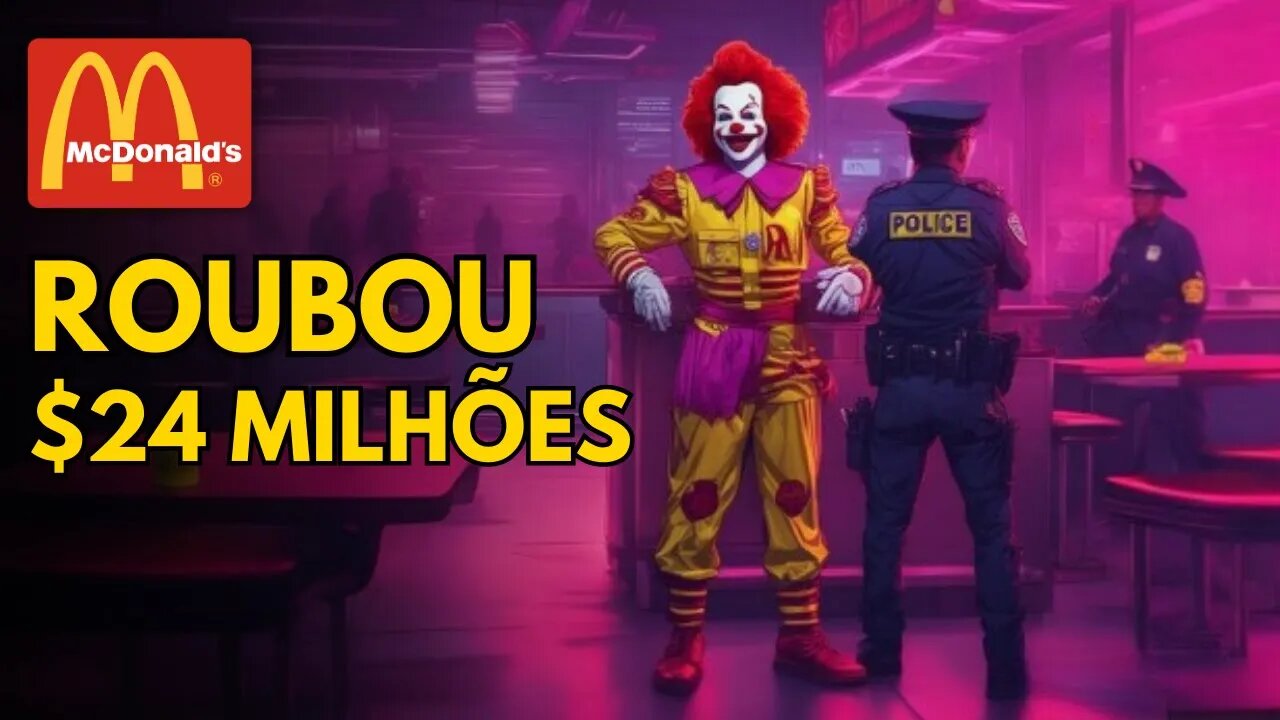 O homem que roubou $ 24.000.000 do McDonald's