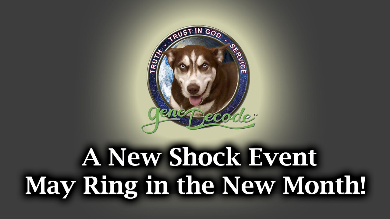 Gene Decode - A New Shock Event May Ring in The New Month!