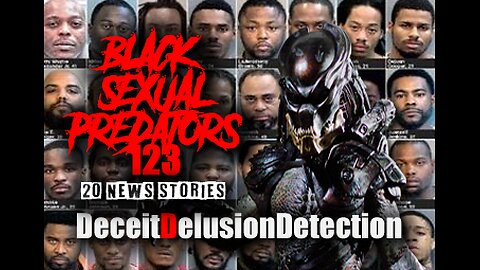 (EPISODE 123) BLACK SEXUAL PREDATORS-DECEITDELUSIONDETECTION