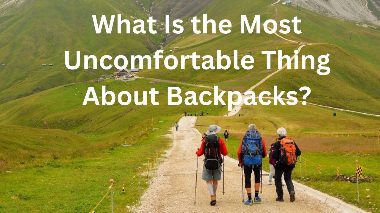 What Is the Most Uncomfortable Thing About Backpacks?