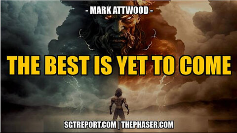 SGT REPORT - THE BEST IS YET TO COME -- Mark Attwood