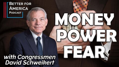 Better For America: Money, Power, Fear with Congressman David Schweikert