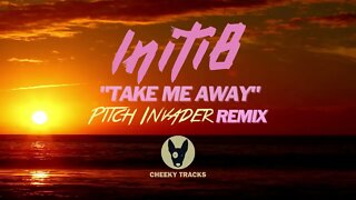 Initi8 - Take Me Away (Pitch Invader remix) (Cheeky Tracks) OUT NOW