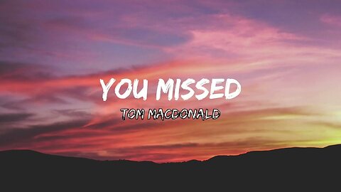 Tom MacDonald - You Missed (Lyrics)