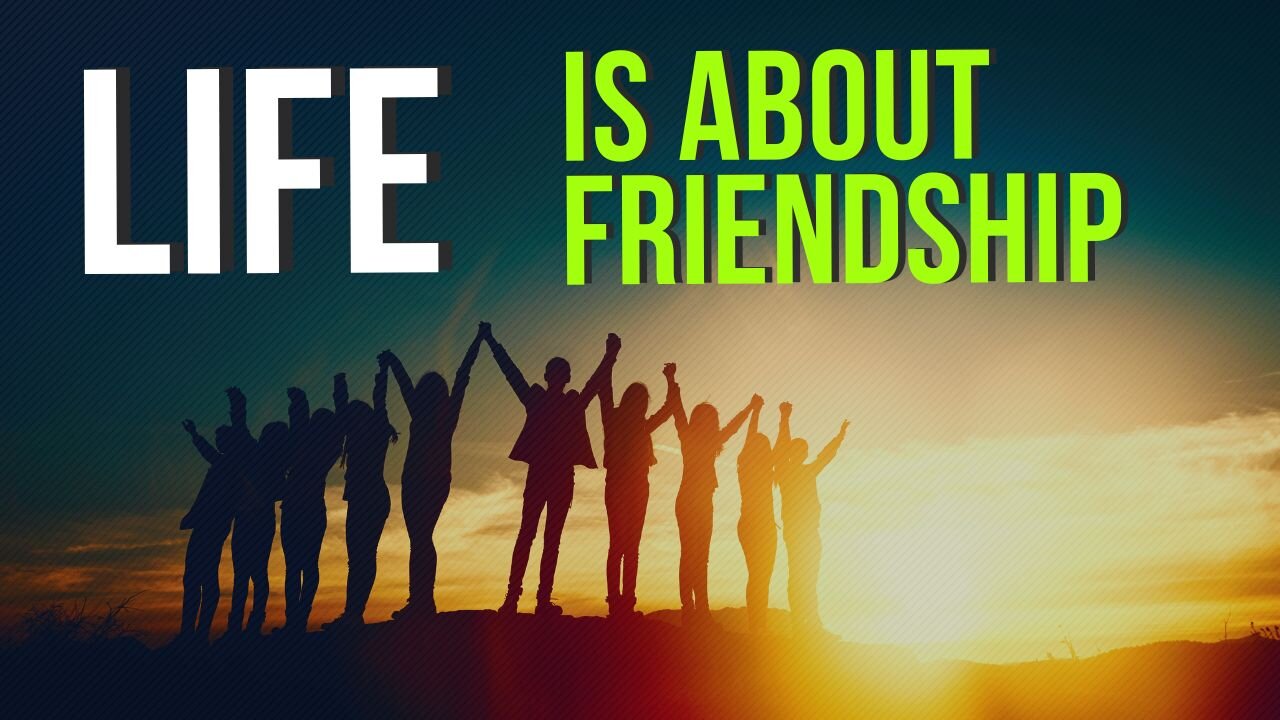 Life is About Friendship