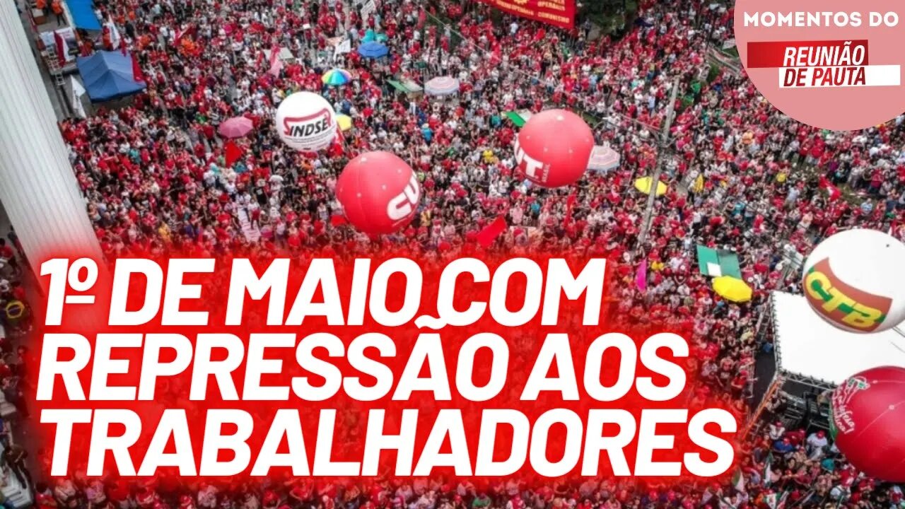 1º de Maio com repressão aos trabalhadores | Momentos do Reunião de Pauta