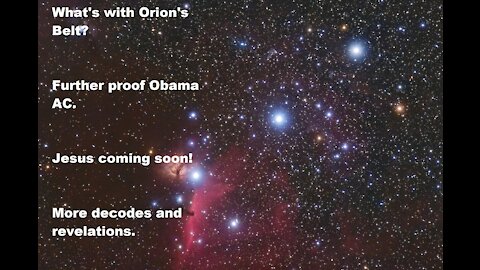 What's with Orion's Belt? Further proof Obama AC. Jesus coming soon! More decodes and revelations.