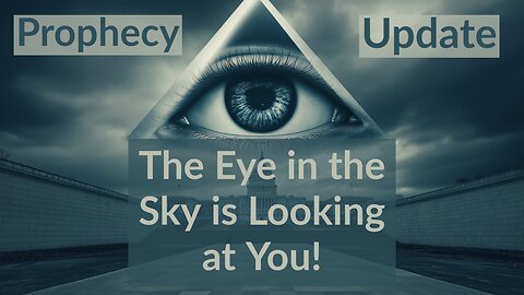 The Eye in the Sky is Looking at You! - Prophecy Update
