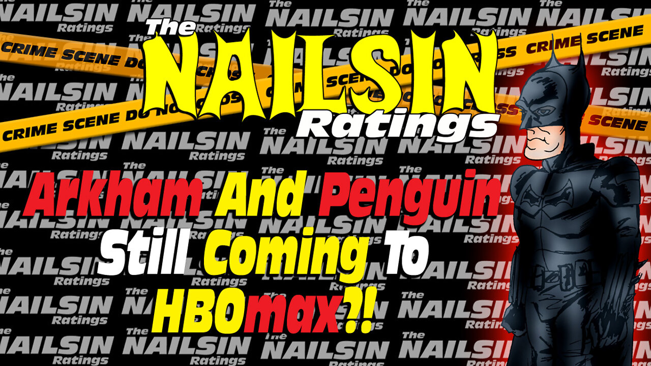 The Nailsin Ratings:Arkham And The Penguin Still Coming To HBOmax?!