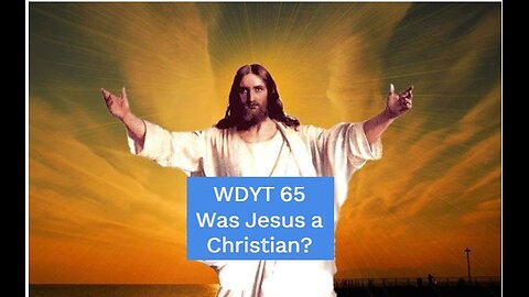 WDYT 65 Was Jesus a Christian