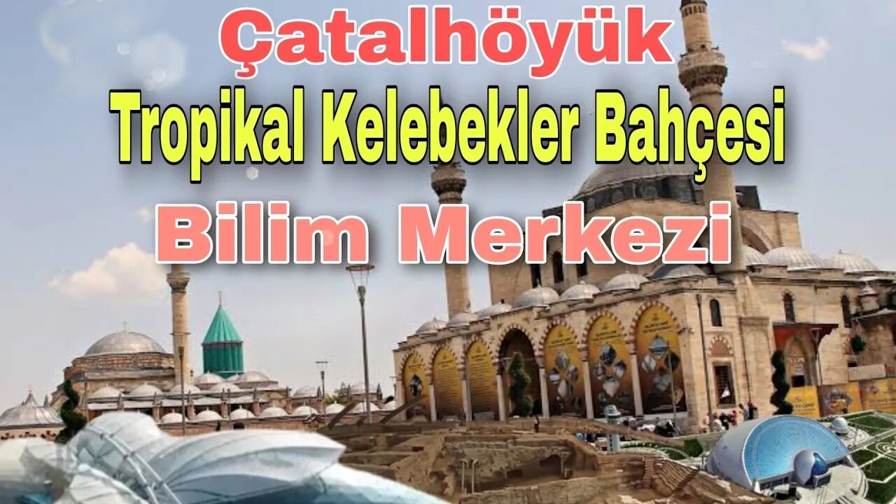 KONYA - Çatalhöyük, Tropikal Kelebekler Bahçesi, Bilim Merkezi