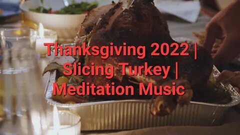 Thanksgiving 2022 | Slicing Turkey | Meditation Music #thanksgiving2022 #eating #family #food