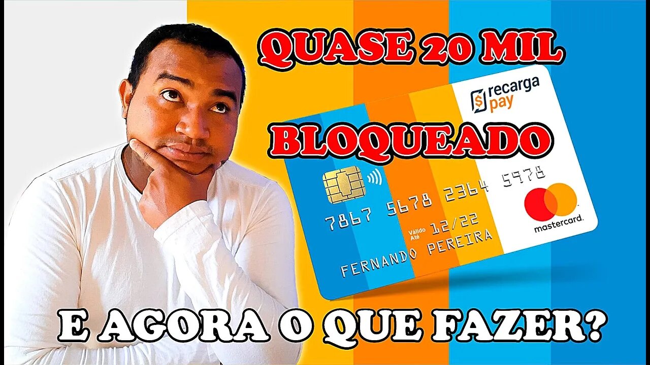 RECARGA PAY BLOQUEOU MINHA CONTA COM QUASE 20 MIL o que eu faço????