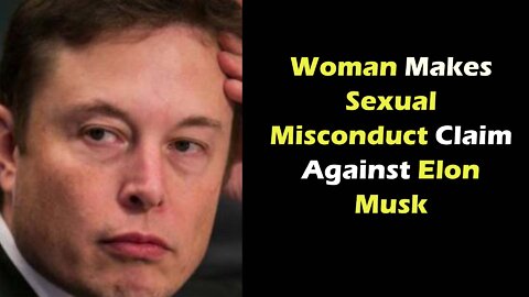 Woman Makes Sexual Misconduct Claim Against Elon Musk who claims this is politically motivated