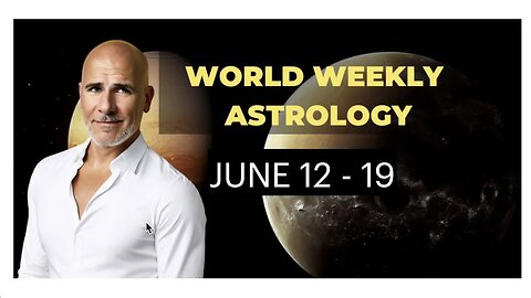 World Weekly Astrology: June 12th - June 19th Forecast