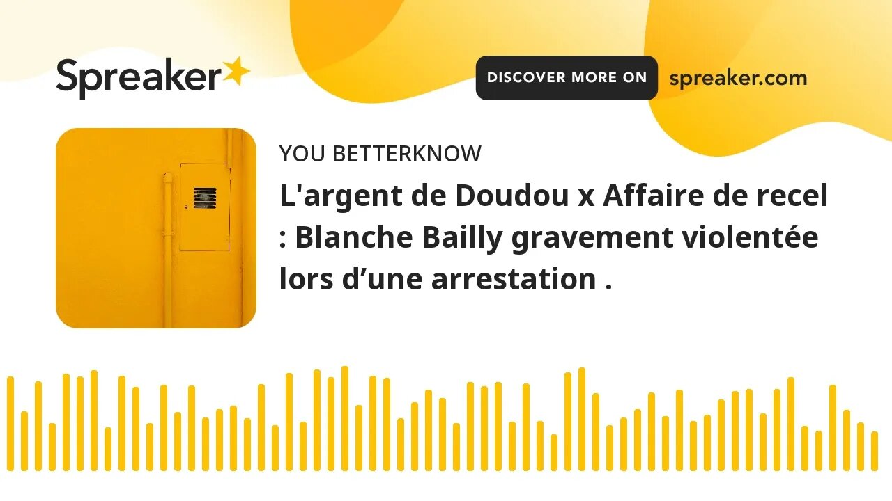 L'argent de Doudou x Affaire de recel : Blanche Bailly gravement violentée lors d’une arrestation .