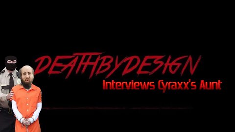An Interview with Cyraxx's Aunt - DeathByDesign7