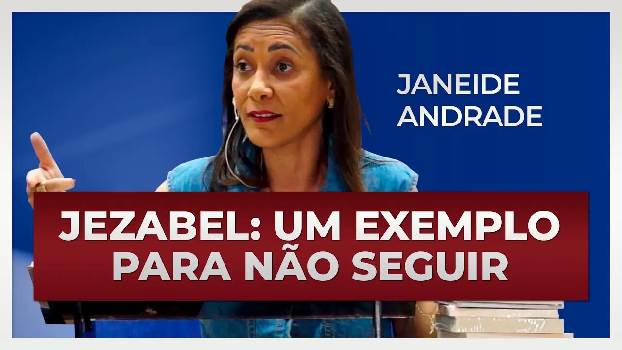 JEZABEL: UM EXEMPLO PARA NÃO SER SEGUIDO | Janeide Andrade